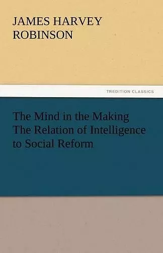 The Mind in the Making the Relation of Intelligence to Social Reform cover