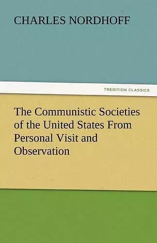 The Communistic Societies of the United States from Personal Visit and Observation cover