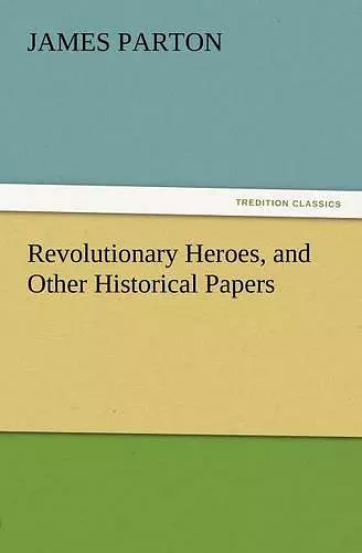 Revolutionary Heroes, and Other Historical Papers cover