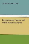 Revolutionary Heroes, and Other Historical Papers cover