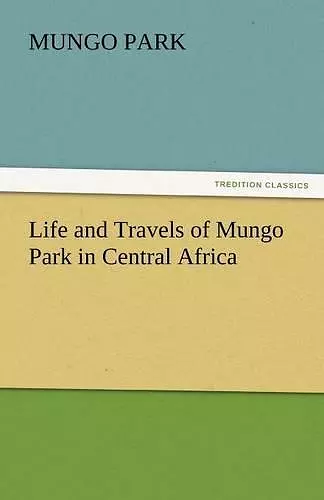 Life and Travels of Mungo Park in Central Africa cover