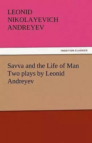 Savva and the Life of Man Two Plays by Leonid Andreyev cover