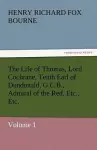 The Life of Thomas, Lord Cochrane, Tenth Earl of Dundonald, G.C.B., Admiral of the Red, Etc., Etc. cover