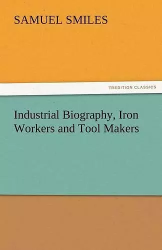 Industrial Biography, Iron Workers and Tool Makers cover