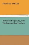 Industrial Biography, Iron Workers and Tool Makers cover