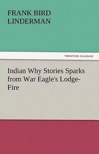 Indian Why Stories Sparks from War Eagle's Lodge-Fire cover