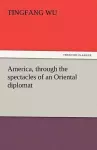America, Through the Spectacles of an Oriental Diplomat cover