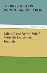 Life of Lord Byron, Vol. 5 With His Letters and Journals cover