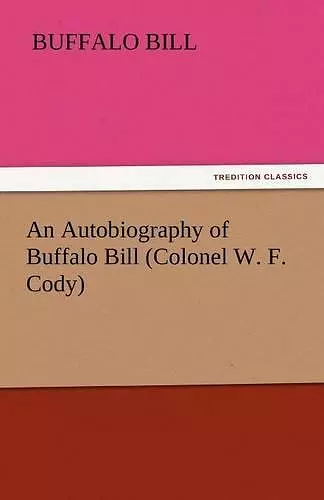 An Autobiography of Buffalo Bill (Colonel W. F. Cody) cover