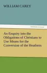 An Enquiry Into the Obligations of Christians to Use Means for the Conversion of the Heathens cover