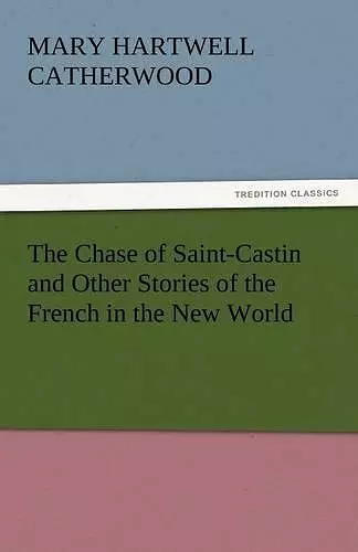 The Chase of Saint-Castin and Other Stories of the French in the New World cover