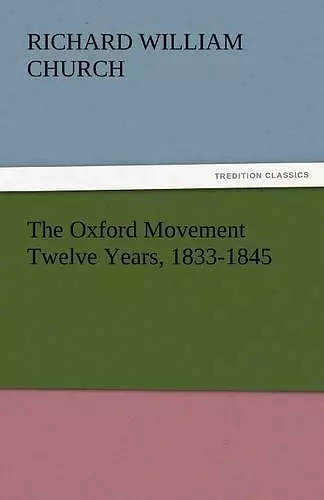 The Oxford Movement Twelve Years, 1833-1845 cover