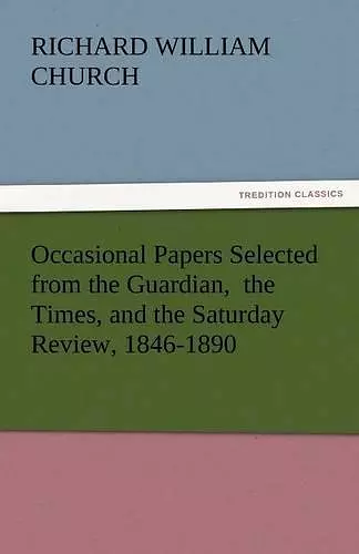 Occasional Papers Selected from the Guardian, the Times, and the Saturday Review, 1846-1890 cover