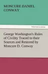 George Washington's Rules of Civility Traced to Their Sources and Restored by Moncure D. Conway cover