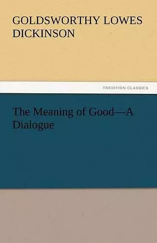 The Meaning of Good-A Dialogue cover