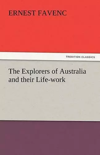 The Explorers of Australia and Their Life-Work cover