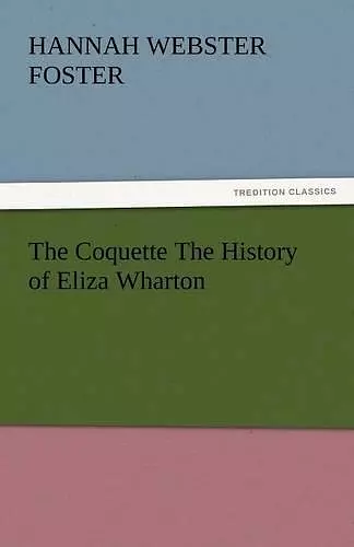 The Coquette the History of Eliza Wharton cover