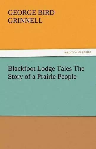 Blackfoot Lodge Tales The Story of a Prairie People cover