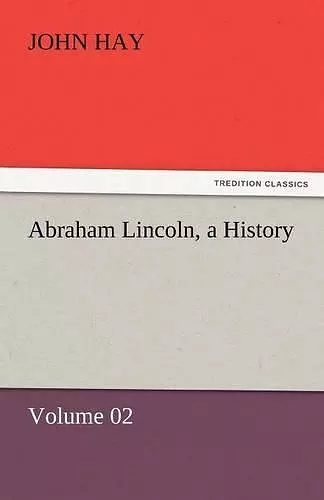 Abraham Lincoln, a History cover