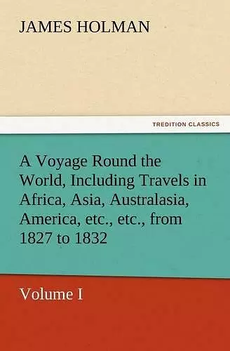 A Voyage Round the World, Including Travels in Africa, Asia, Australasia, America, Etc., Etc., from 1827 to 1832 cover