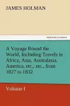 A Voyage Round the World, Including Travels in Africa, Asia, Australasia, America, Etc., Etc., from 1827 to 1832 cover