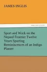 Sport and Work on the Nepaul Frontier Twelve Years Sporting Reminiscences of an Indigo Planter cover
