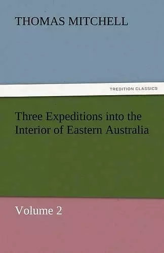 Three Expeditions Into the Interior of Eastern Australia cover