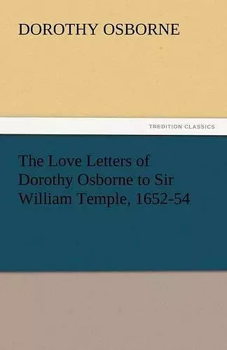 The Love Letters of Dorothy Osborne to Sir William Temple, 1652-54 cover