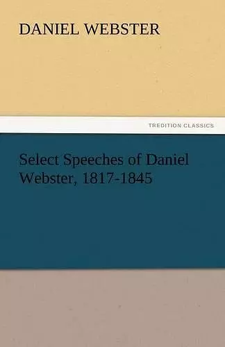 Select Speeches of Daniel Webster, 1817-1845 cover