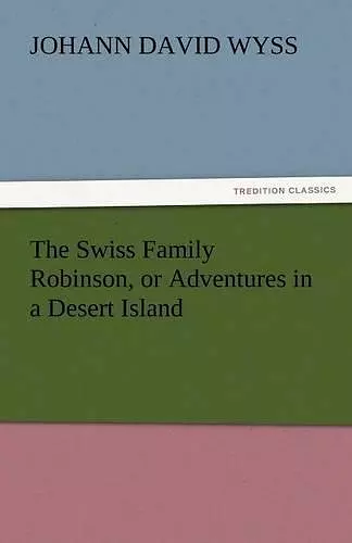 The Swiss Family Robinson, or Adventures in a Desert Island cover