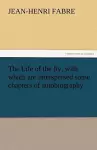 The Life of the Fly, with Which Are Interspersed Some Chapters of Autobiography cover