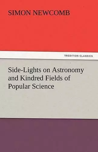 Side-Lights on Astronomy and Kindred Fields of Popular Science cover