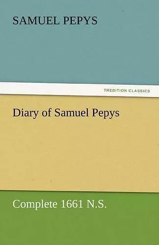 Diary of Samuel Pepys - Complete 1661 N.S. cover