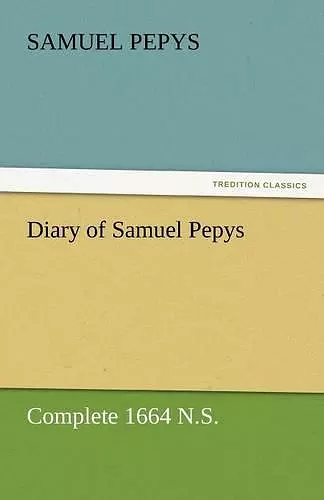 Diary of Samuel Pepys - Complete 1664 N.S. cover