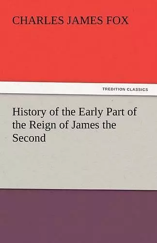 History of the Early Part of the Reign of James the Second cover