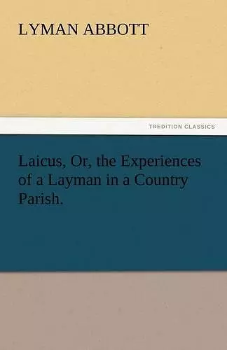 Laicus, Or, the Experiences of a Layman in a Country Parish. cover