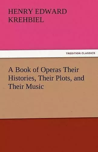 A Book of Operas Their Histories, Their Plots, and Their Music cover