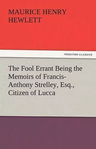 The Fool Errant Being the Memoirs of Francis-Anthony Strelley, Esq., Citizen of Lucca cover