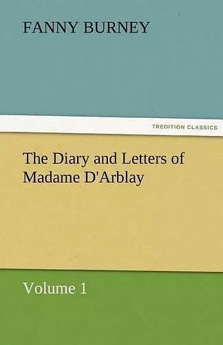 The Diary and Letters of Madame D'Arblay - Volume 1 cover