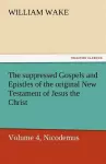 The Suppressed Gospels and Epistles of the Original New Testament of Jesus the Christ, Volume 4, Nicodemus cover