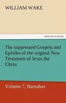 The Suppressed Gospels and Epistles of the Original New Testament of Jesus the Christ, Volume 7, Barnabas cover