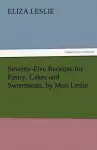 Seventy-Five Receipts for Pastry, Cakes and Sweetmeats, by Miss Leslie cover