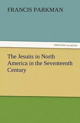 The Jesuits in North America in the Seventeenth Century cover