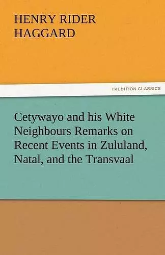 Cetywayo and his White Neighbours Remarks on Recent Events in Zululand, Natal, and the Transvaal cover