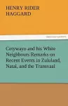 Cetywayo and his White Neighbours Remarks on Recent Events in Zululand, Natal, and the Transvaal cover