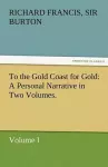 To the Gold Coast for Gold A Personal Narrative in Two Volumes.-Volume I cover