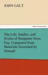 The Life, Studies, and Works of Benjamin West, Esq. Composed from Materials Furnished by Himself cover