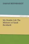 My Double Life the Memoirs of Sarah Bernhardt cover