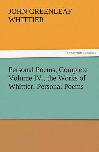 Personal Poems, Complete Volume IV., the Works of Whittier cover