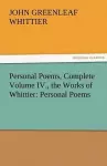 Personal Poems, Complete Volume IV., the Works of Whittier cover